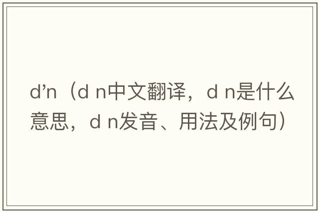 d'n（D n中文翻譯，D n是什么意思，D n發(fā)音、用法及例句）