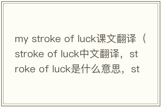 my stroke of luck課文翻譯（stroke of luck中文翻譯，stroke of luck是什么意思，stroke of luck發(fā)音、用法及例句）