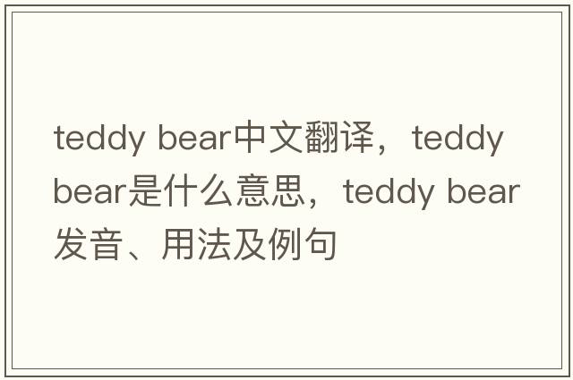 teddy bear中文翻譯，teddy bear是什么意思，teddy bear發(fā)音、用法及例句