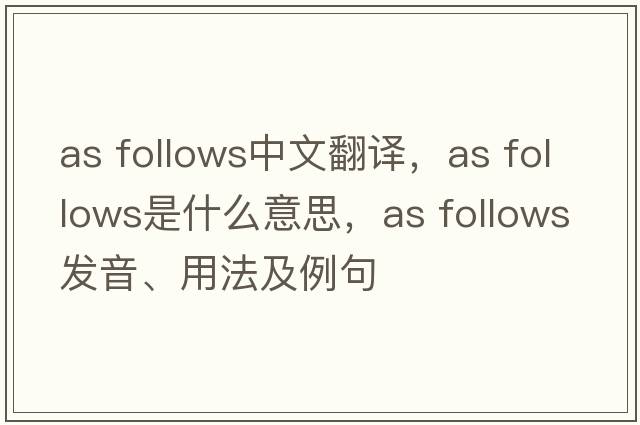 as follows中文翻譯，as follows是什么意思，as follows發(fā)音、用法及例句