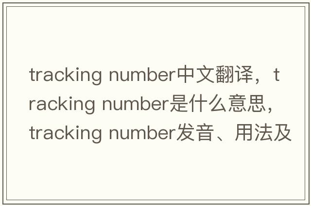 tracking number中文翻譯，tracking number是什么意思，tracking number發(fā)音、用法及例句