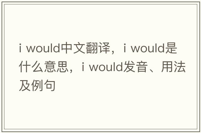 I would中文翻譯，I would是什么意思，I would發(fā)音、用法及例句