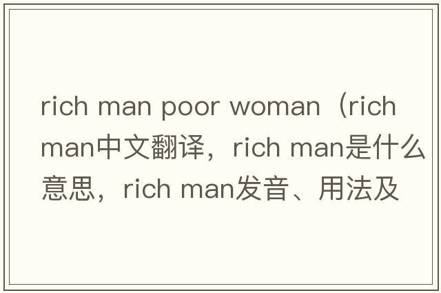 rich man poor woman（rich man中文翻譯，rich man是什么意思，rich man發(fā)音、用法及例句）
