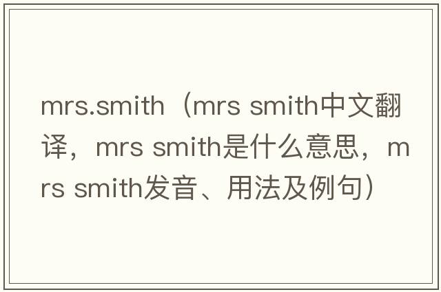 mrs.smith（mrs smith中文翻譯，mrs smith是什么意思，mrs smith發(fā)音、用法及例句）