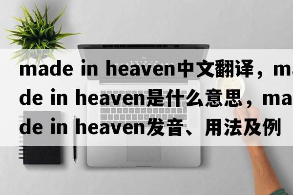 made in heaven中文翻譯，made in heaven是什么意思，made in heaven發(fā)音、用法及例句