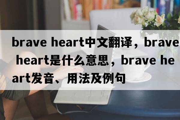 brave heart中文翻譯，brave heart是什么意思，brave heart發(fā)音、用法及例句