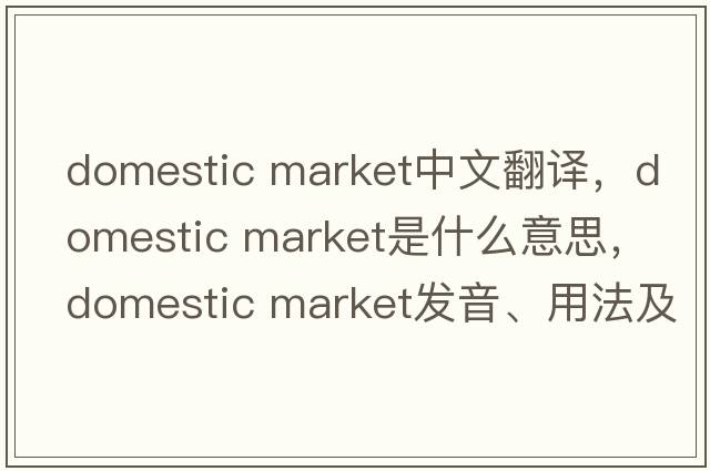 domestic market中文翻譯，domestic market是什么意思，domestic market發(fā)音、用法及例句