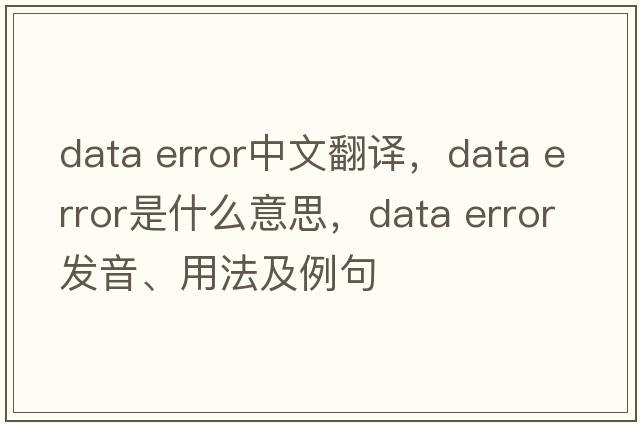 data error中文翻譯，data error是什么意思，data error發(fā)音、用法及例句