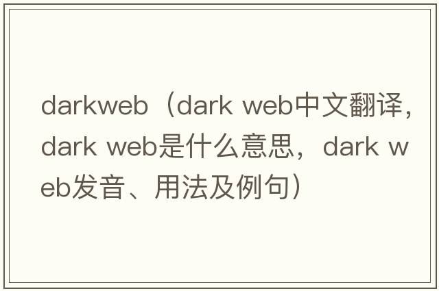 darkweb（dark web中文翻譯，dark web是什么意思，dark web發(fā)音、用法及例句）