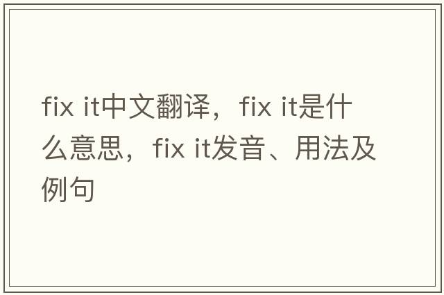 fix it中文翻譯，fix it是什么意思，fix it發(fā)音、用法及例句