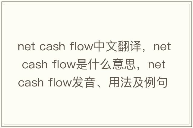 net cash flow中文翻譯，net cash flow是什么意思，net cash flow發(fā)音、用法及例句