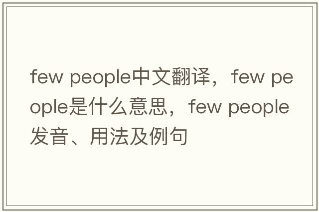 few people中文翻譯，few people是什么意思，few people發(fā)音、用法及例句