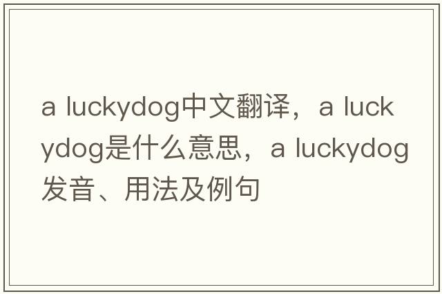 a luckydog中文翻譯，a luckydog是什么意思，a luckydog發(fā)音、用法及例句