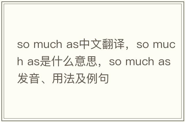 so much as中文翻譯，so much as是什么意思，so much as發(fā)音、用法及例句