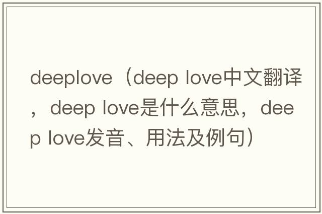 deeplove（deep love中文翻譯，deep love是什么意思，deep love發(fā)音、用法及例句）