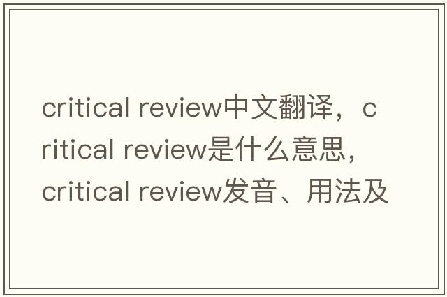 critical review中文翻譯，critical review是什么意思，critical review發(fā)音、用法及例句