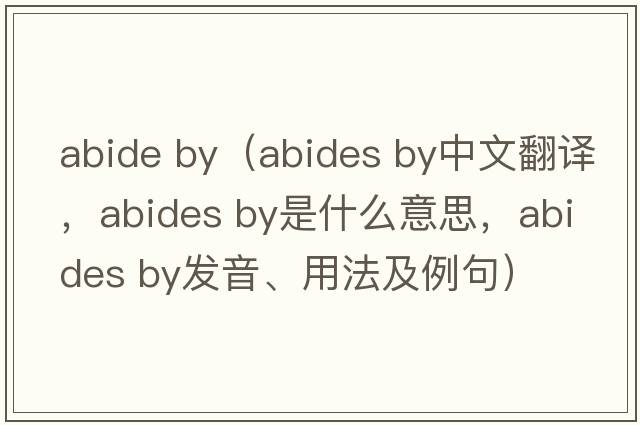 abide by（abides by中文翻譯，abides by是什么意思，abides by發(fā)音、用法及例句）