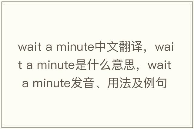 Wait a minute中文翻譯，Wait a minute是什么意思，Wait a minute發(fā)音、用法及例句