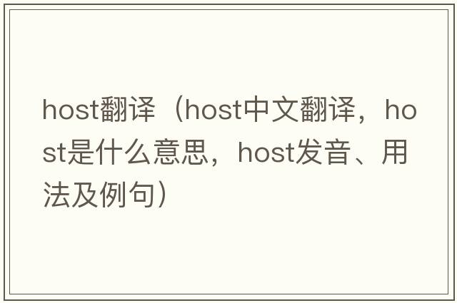 host翻譯（host中文翻譯，host是什么意思，host發(fā)音、用法及例句）