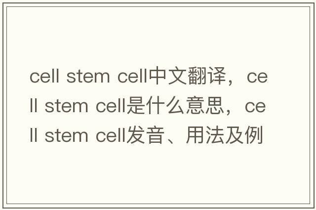 cell stem cell中文翻譯，cell stem cell是什么意思，cell stem cell發(fā)音、用法及例句