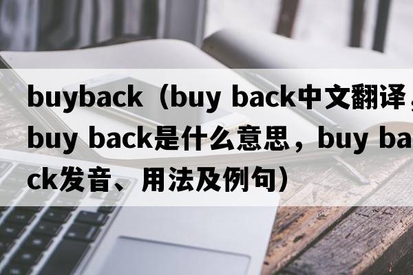 buyback（buy back中文翻譯，buy back是什么意思，buy back發(fā)音、用法及例句）