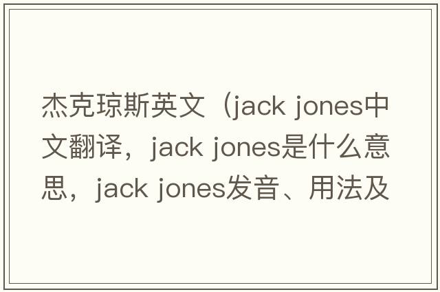 杰克瓊斯英文（jack jones中文翻譯，jack jones是什么意思，jack jones發(fā)音、用法及例句）