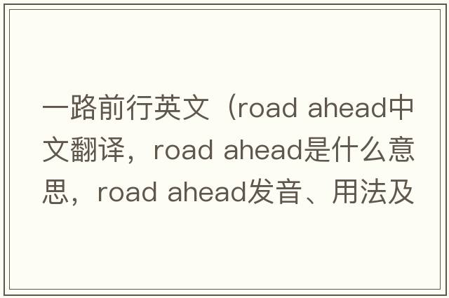 一路前行英文（road ahead中文翻譯，road ahead是什么意思，road ahead發(fā)音、用法及例句）