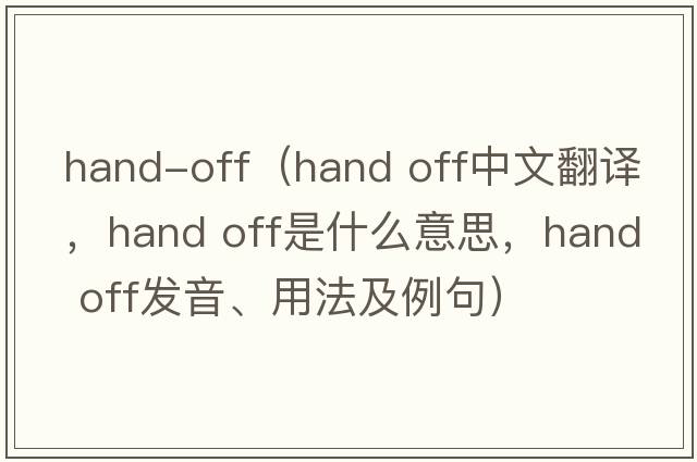 hand-off（hand off中文翻譯，hand off是什么意思，hand off發(fā)音、用法及例句）