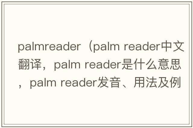 palmreader（palm reader中文翻譯，palm reader是什么意思，palm reader發(fā)音、用法及例句）