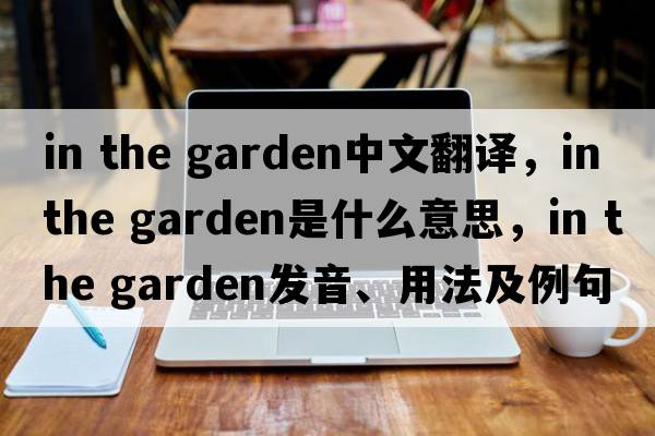 in the garden中文翻譯，in the garden是什么意思，in the garden發(fā)音、用法及例句