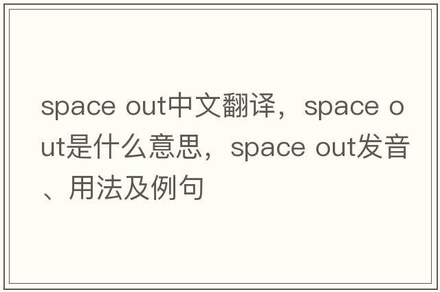 space out中文翻譯，space out是什么意思，space out發(fā)音、用法及例句