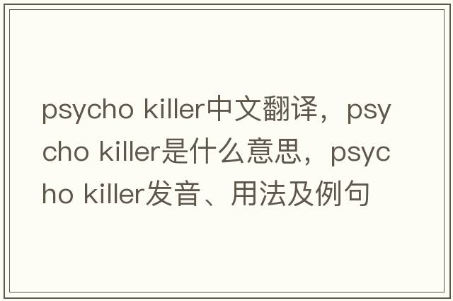 psycho killer中文翻譯，psycho killer是什么意思，psycho killer發(fā)音、用法及例句