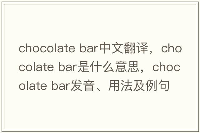 chocolate bar中文翻譯，chocolate bar是什么意思，chocolate bar發(fā)音、用法及例句
