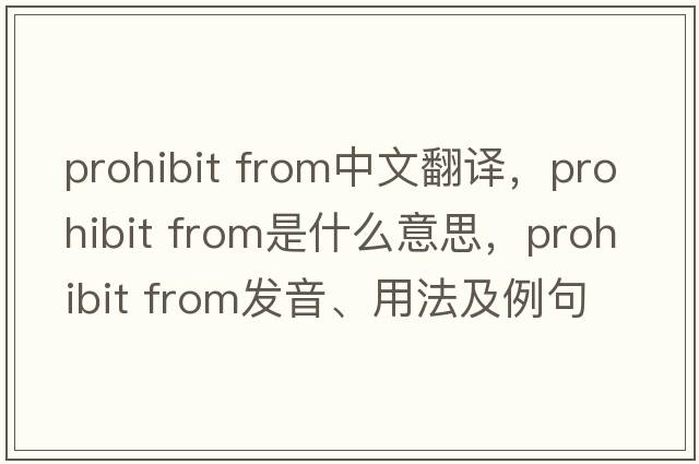 prohibit from中文翻譯，prohibit from是什么意思，prohibit from發(fā)音、用法及例句