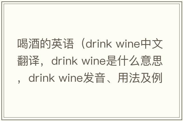 喝酒的英語(yǔ)（drink wine中文翻譯，drink wine是什么意思，drink wine發(fā)音、用法及例句）