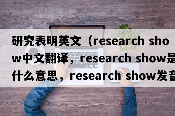 研究表明英文（research show中文翻譯，research show是什么意思，research show發(fā)音、用法及例句）