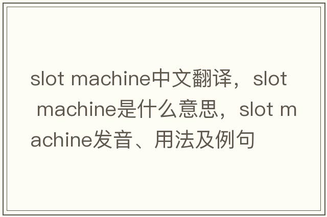 slot machine中文翻譯，slot machine是什么意思，slot machine發(fā)音、用法及例句