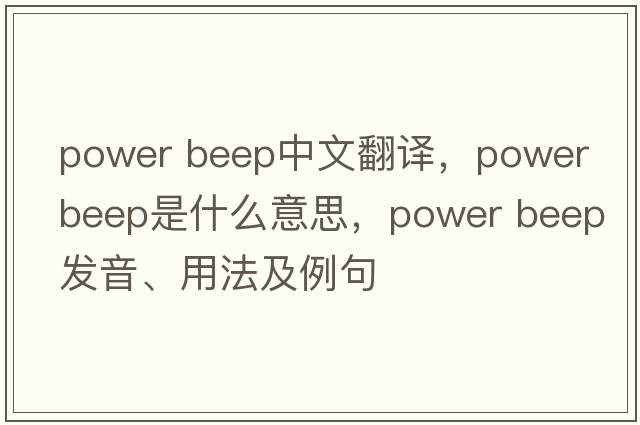 power beep中文翻譯，power beep是什么意思，power beep發(fā)音、用法及例句