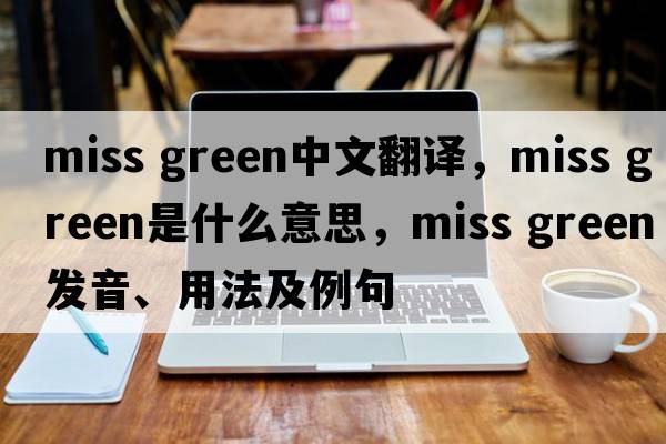 Miss Green中文翻譯，Miss Green是什么意思，Miss Green發(fā)音、用法及例句