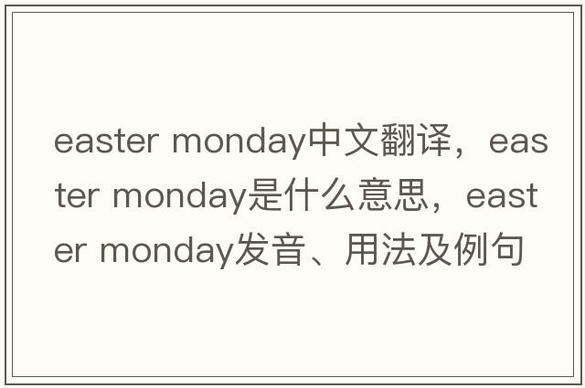 easter monday中文翻譯，easter monday是什么意思，easter monday發(fā)音、用法及例句