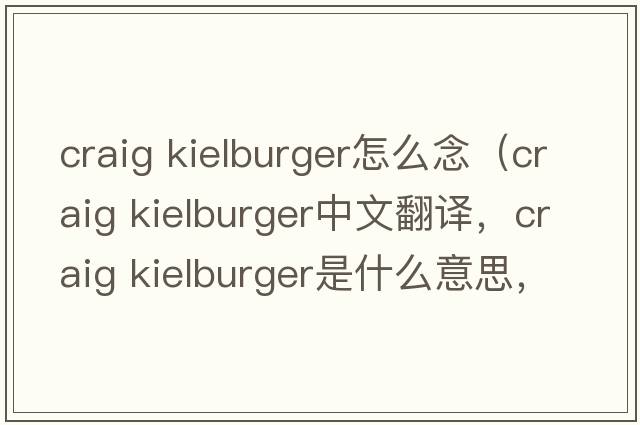 craig kielburger怎么念（craig kielburger中文翻譯，craig kielburger是什么意思，craig kielburger發(fā)音、用法及例句）
