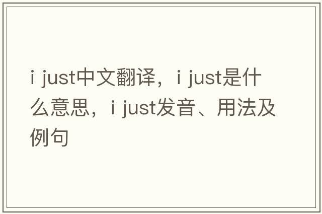 i just中文翻譯，i just是什么意思，i just發(fā)音、用法及例句