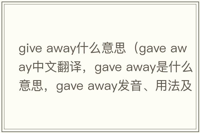 give away什么意思（gave away中文翻譯，gave away是什么意思，gave away發(fā)音、用法及例句）