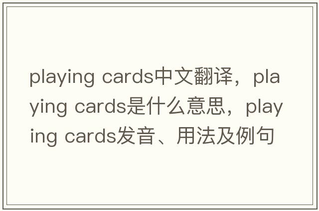 playing cards中文翻譯，playing cards是什么意思，playing cards發(fā)音、用法及例句