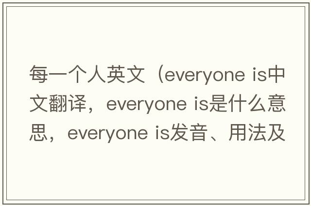 每一個(gè)人英文（everyone is中文翻譯，everyone is是什么意思，everyone is發(fā)音、用法及例句）