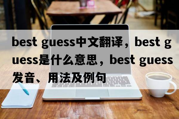 best guess中文翻譯，best guess是什么意思，best guess發(fā)音、用法及例句
