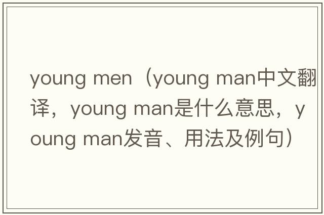 young men（young man中文翻譯，young man是什么意思，young man發(fā)音、用法及例句）
