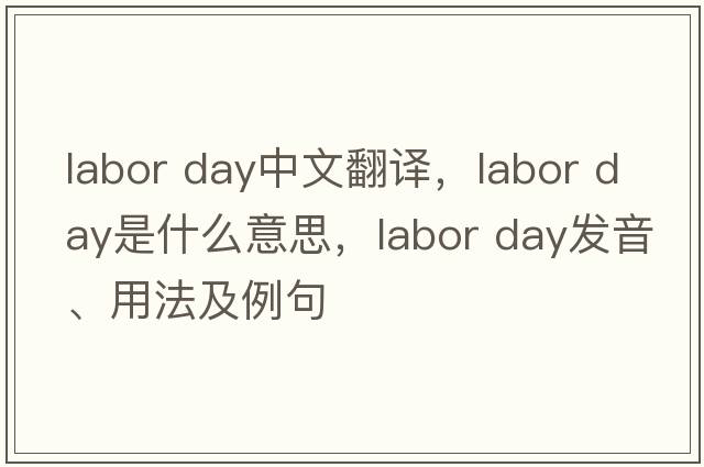 labor day中文翻譯，labor day是什么意思，labor day發(fā)音、用法及例句