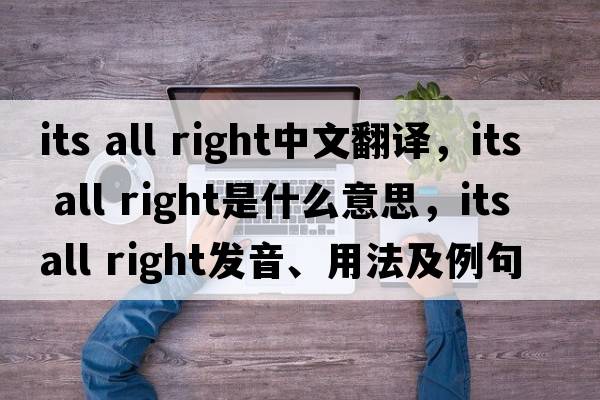 its all right中文翻譯，its all right是什么意思，its all right發(fā)音、用法及例句
