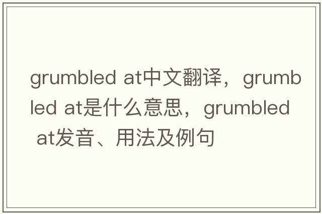 grumbled at中文翻譯，grumbled at是什么意思，grumbled at發(fā)音、用法及例句
